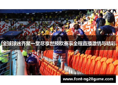 全球球迷齐聚一堂尽享世预欧赛事全程直播激情与精彩
