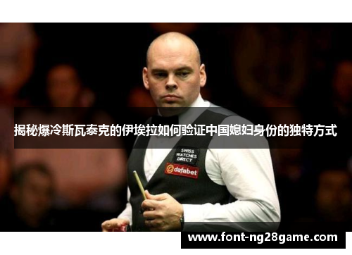 揭秘爆冷斯瓦泰克的伊埃拉如何验证中国媳妇身份的独特方式