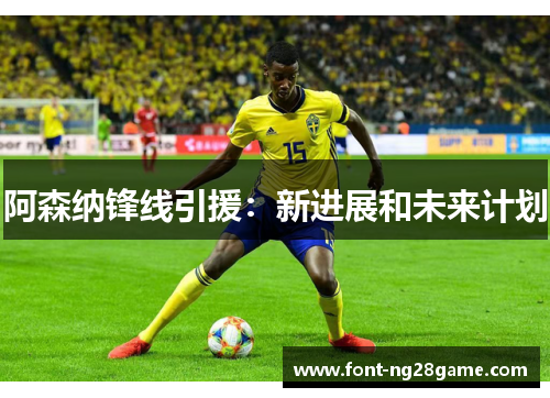阿森纳锋线引援:新进展和未来计划 阿森纳锋线引援:新进展和未来计划