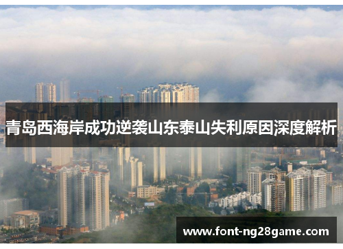 青岛西海岸成功逆袭山东泰山失利原因深度解析